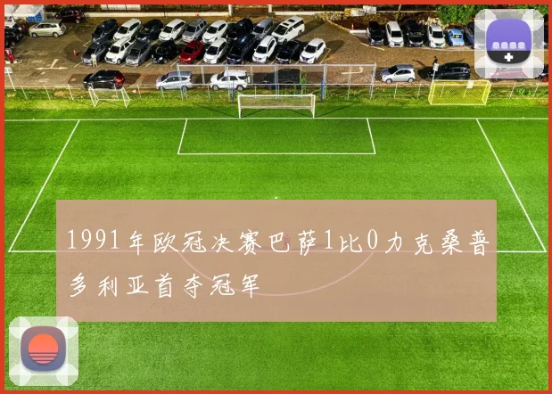 1991年欧冠决赛巴萨1比0力克桑普多利亚首夺冠军