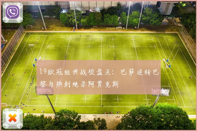 19欧冠经典战役盘点：巴萨逆转巴黎与热刺绝杀阿贾克斯