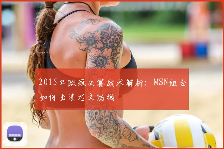 2015年欧冠决赛战术解析：MSN组合如何击溃尤文防线